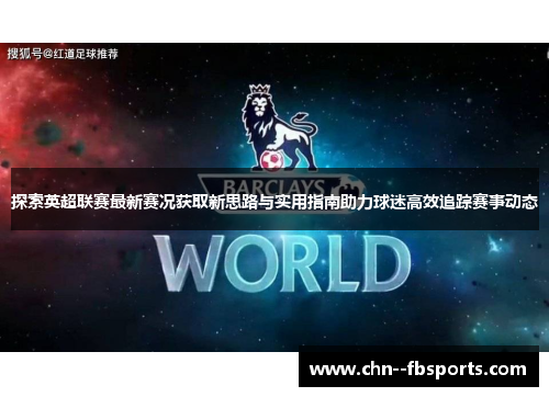 探索英超联赛最新赛况获取新思路与实用指南助力球迷高效追踪赛事动态 探索英超联赛最新赛况获取新思路与实用指南助力球迷高效追踪赛事动态