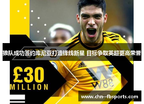 狼队成功签约库尼亚打造锋线新星 目标争取英超更高荣誉