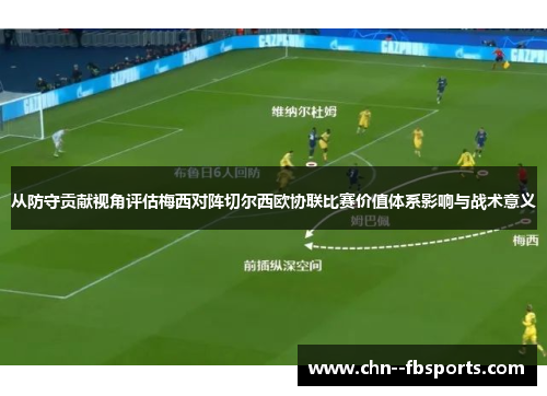 从防守贡献视角评估梅西对阵切尔西欧协联比赛价值体系影响与战术意义